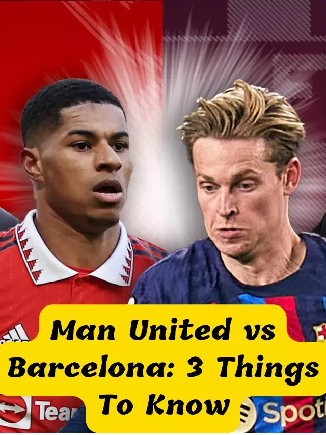Man United vs Barcelona: 3 Things To Know
